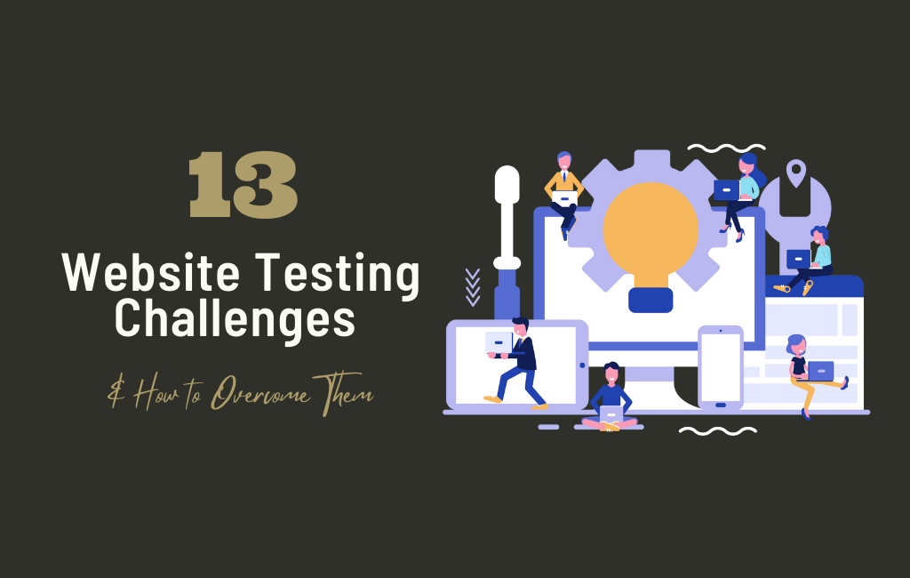 13 Website Testing Challenges and How to Overcome Them