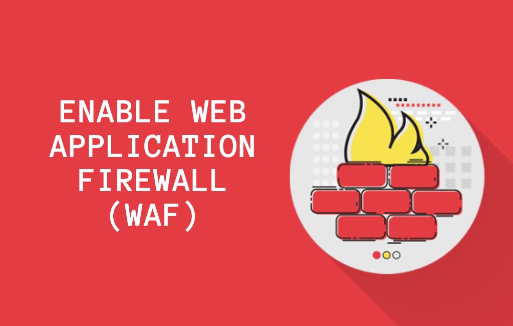 Enable Web Application Firewall (WAF)