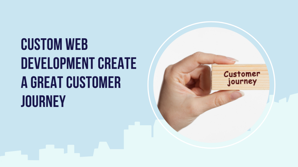 Custom Web Development create a great customer journey