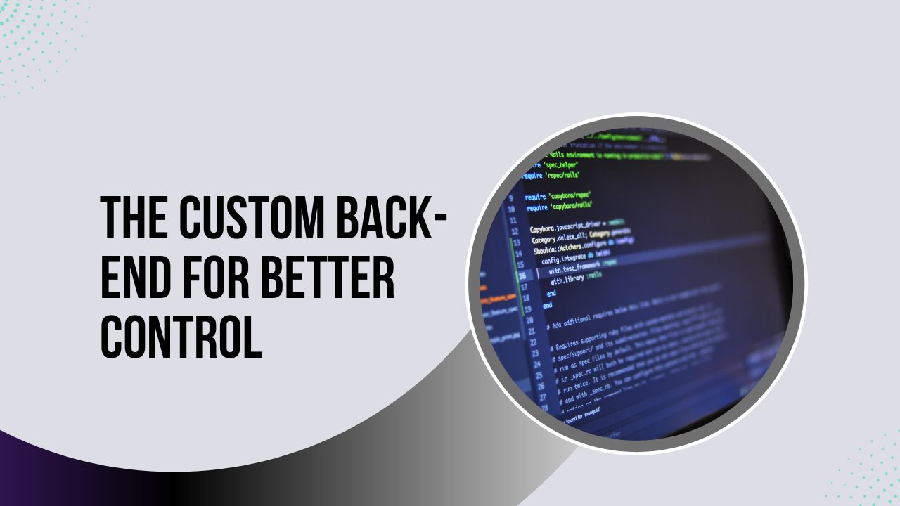 The custom back-end for better control