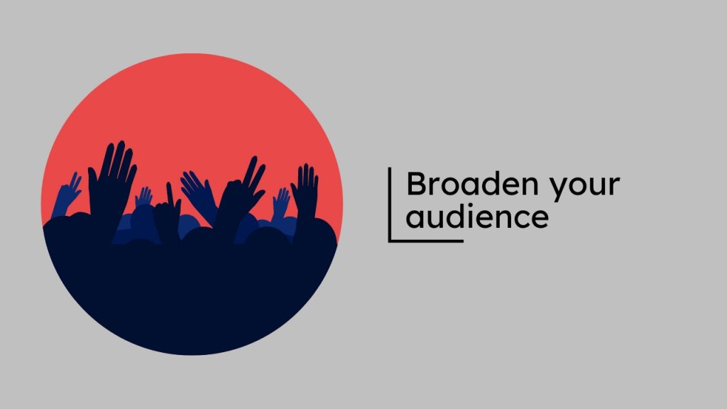 Broaden your audience