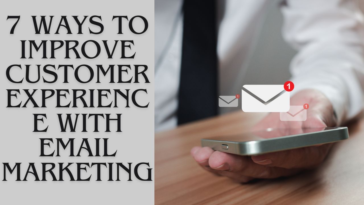 7 Ways to Improve Customer Experience with Email Marketing