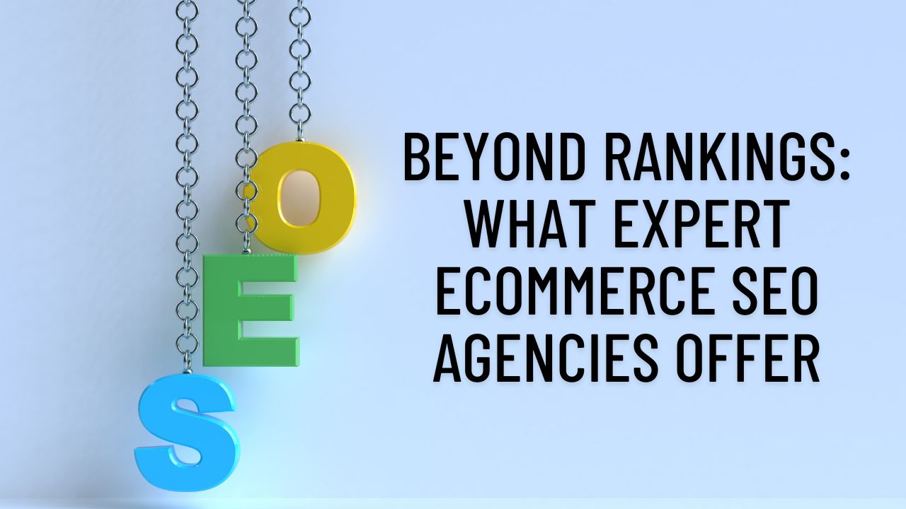 Beyond Rankings: What Expert eCommerce SEO Agencies Offer